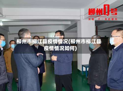 柳州市柳江县疫情情况(柳州市柳江县疫情情况如何)-第2张图片