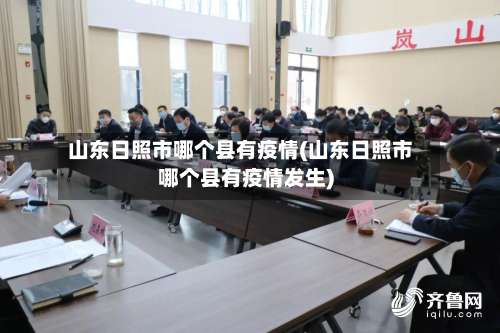 山东日照市哪个县有疫情(山东日照市哪个县有疫情发生)-第3张图片