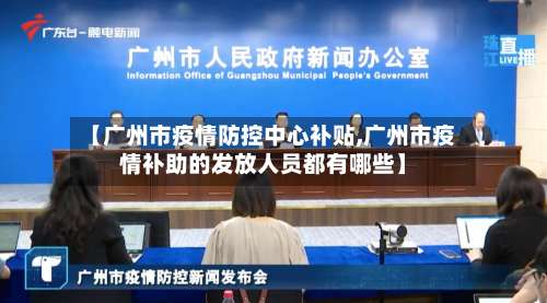 【广州市疫情防控中心补贴,广州市疫情补助的发放人员都有哪些】-第2张图片