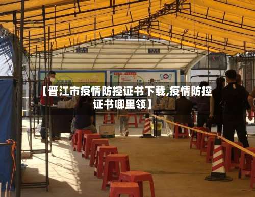 【晋江市疫情防控证书下载,疫情防控证书哪里领】