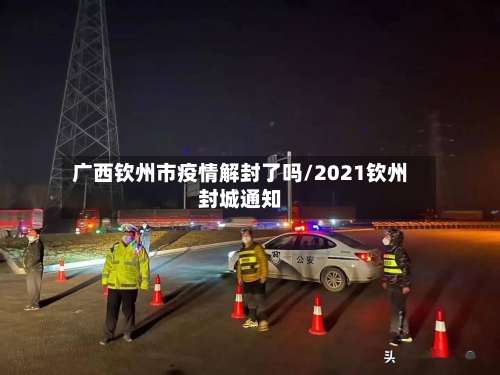 广西钦州市疫情解封了吗/2021钦州封城通知