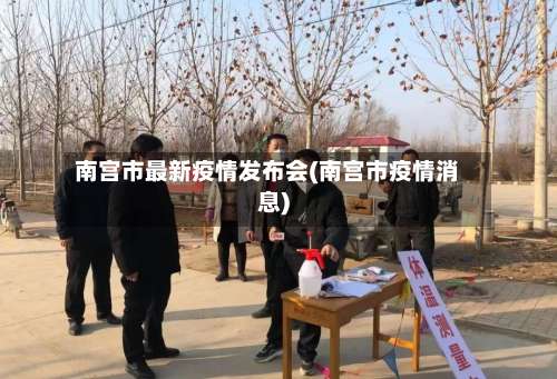 南宫市最新疫情发布会(南宫市疫情消息)