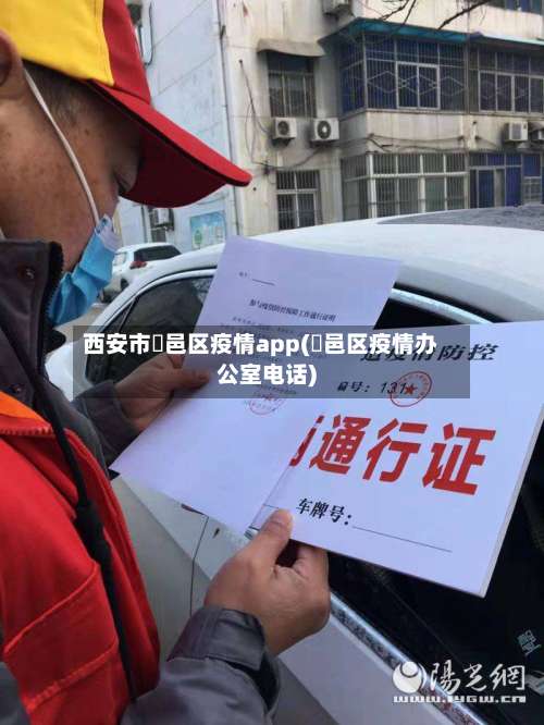 西安市鄠邑区疫情app(鄠邑区疫情办公室电话)-第2张图片