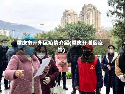 重庆市开州区疫情介绍(重庆开洲区疫情)-第3张图片