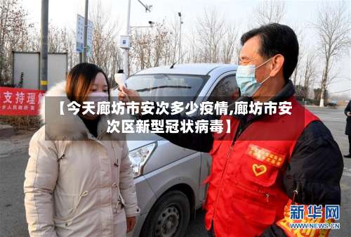 【今天廊坊市安次多少疫情,廊坊市安次区新型冠状病毒】