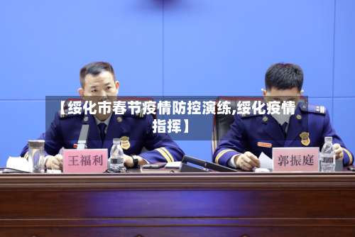 【绥化市春节疫情防控演练,绥化疫情指挥】-第3张图片