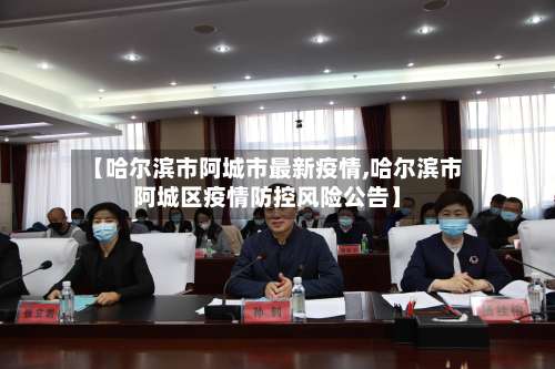 【哈尔滨市阿城市最新疫情,哈尔滨市阿城区疫情防控风险公告】