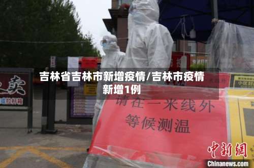 吉林省吉林市新增疫情/吉林市疫情新增1例
