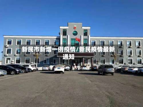 新民市新增一例疫情/新民疫情最新通知