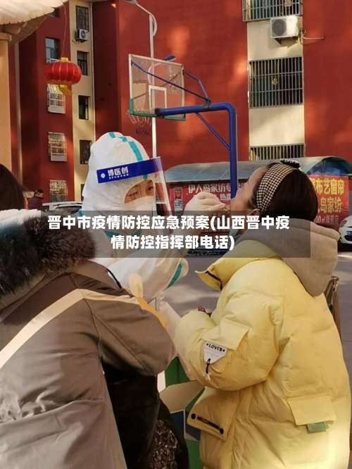 晋中市疫情防控应急预案(山西晋中疫情防控指挥部电话)