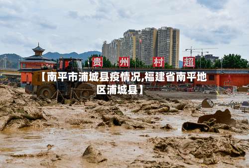 【南平市浦城县疫情况,福建省南平地区浦城县】