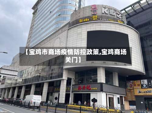 【宝鸡市商场疫情防控政策,宝鸡商场关门】