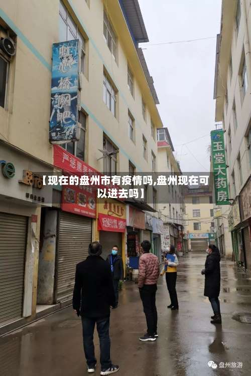 【现在的盘州市有疫情吗,盘州现在可以进去吗】