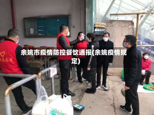 余姚市疫情防控餐饮通报(余姚疫情规定)