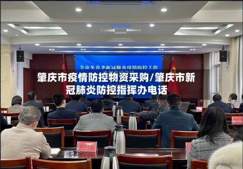 肇庆市疫情防控物资采购/肇庆市新冠肺炎防控指挥办电话