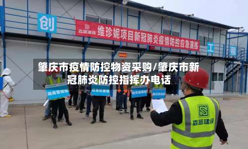 肇庆市疫情防控物资采购/肇庆市新冠肺炎防控指挥办电话-第3张图片