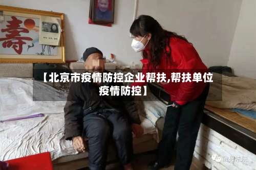 【北京市疫情防控企业帮扶,帮扶单位疫情防控】