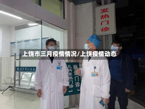 上饶市三月疫情情况/上饶疫情动态