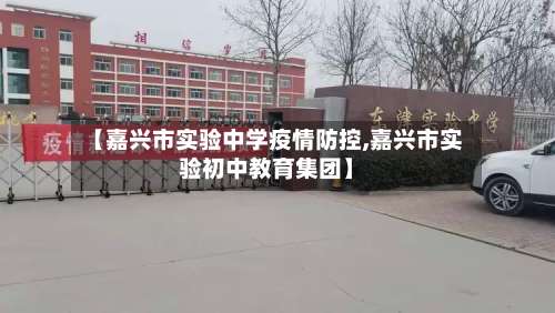【嘉兴市实验中学疫情防控,嘉兴市实验初中教育集团】
