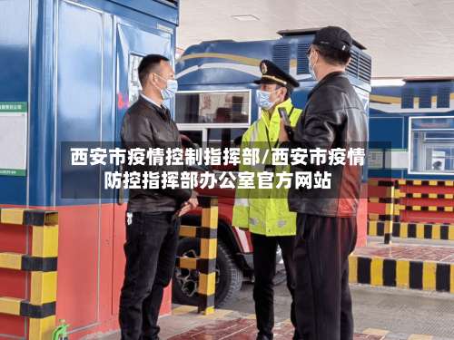 西安市疫情控制指挥部/西安市疫情防控指挥部办公室官方网站-第2张图片