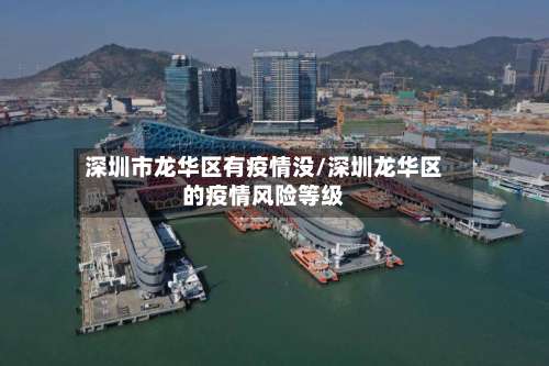 深圳市龙华区有疫情没/深圳龙华区的疫情风险等级