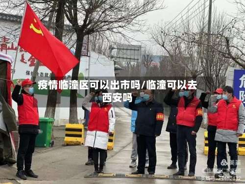 疫情临潼区可以出市吗/临潼可以去西安吗
