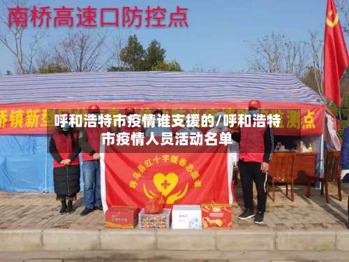 呼和浩特市疫情谁支援的/呼和浩特市疫情人员活动名单