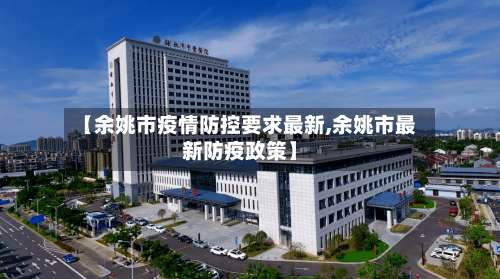 【余姚市疫情防控要求最新,余姚市最新防疫政策】