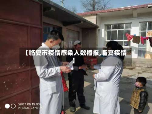 【临夏市疫情感染人数播报,临夏疾情】-第3张图片