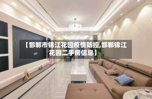 【邯郸市锦江花园疫情防控,邯郸锦江花园二手房信息】