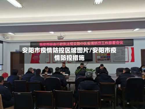安阳市疫情防控区域图片/安阳市疫情防控措施-第3张图片