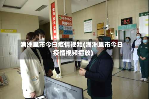 满洲里市今日疫情视频(满洲里市今日疫情视频播放)-第2张图片