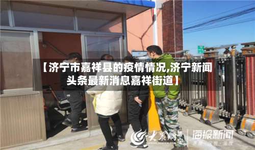 【济宁市嘉祥县的疫情情况,济宁新闻头条最新消息嘉祥街道】-第3张图片
