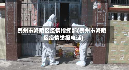 泰州市海陵区疫情指挥部(泰州市海陵区疫情举报电话)-第2张图片