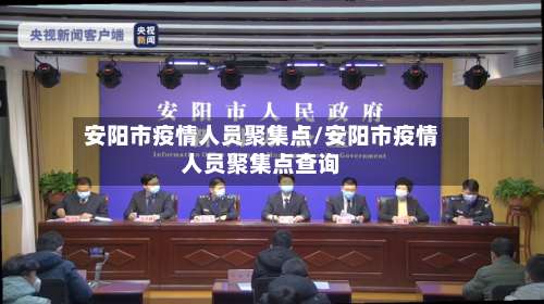 安阳市疫情人员聚集点/安阳市疫情人员聚集点查询-第3张图片