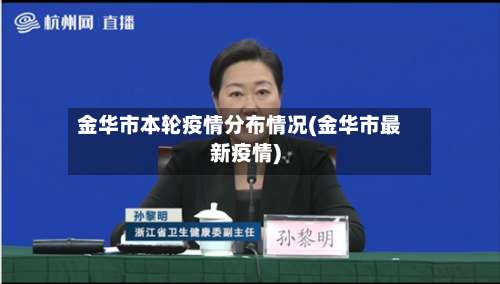 金华市本轮疫情分布情况(金华市最新疫情)