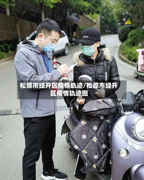松原市经开区疫情轨迹/松原市经开区疫情轨迹图-第2张图片