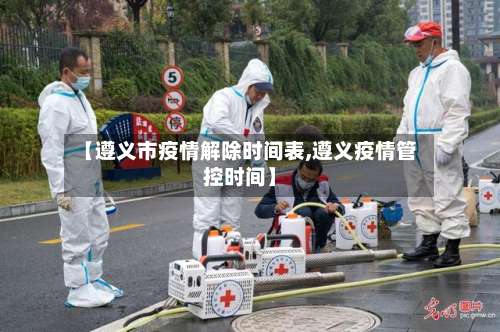 【遵义市疫情解除时间表,遵义疫情管控时间】