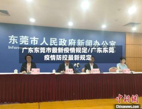 广东东莞市最新疫情规定/广东东莞疫情防控最新规定