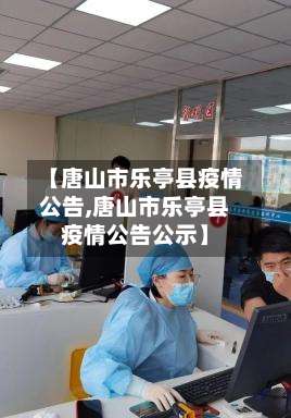 【唐山市乐亭县疫情公告,唐山市乐亭县疫情公告公示】