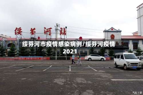 绥芬河市疫情感染病例/绥芬河疫情2021