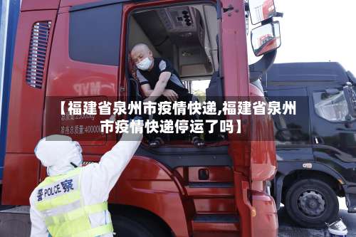 【福建省泉州市疫情快递,福建省泉州市疫情快递停运了吗】