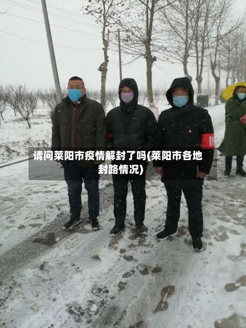 请问莱阳市疫情解封了吗(莱阳市各地封路情况)