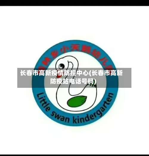 长春市高新疫情防控中心(长春市高新防疫站电话号码)