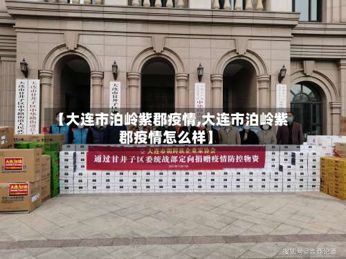 【大连市泊岭紫郡疫情,大连市泊岭紫郡疫情怎么样】