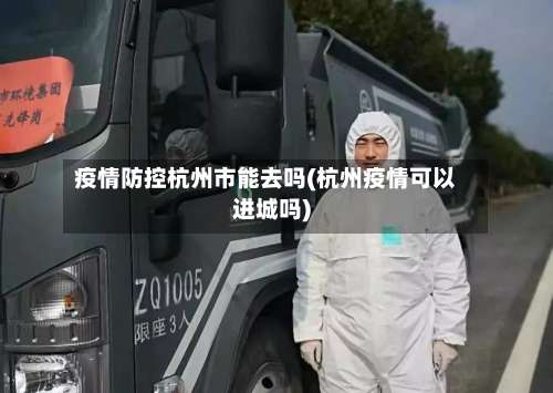 疫情防控杭州市能去吗(杭州疫情可以进城吗)-第2张图片