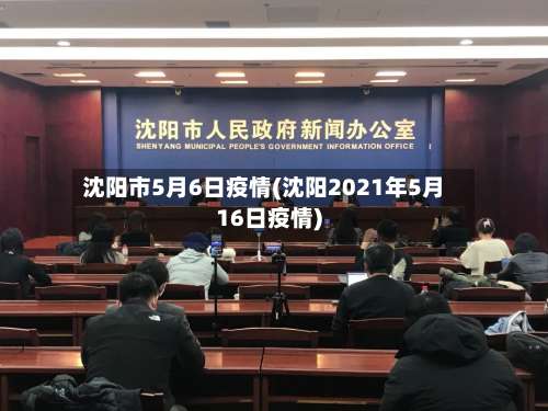 沈阳市5月6日疫情(沈阳2021年5月16日疫情)