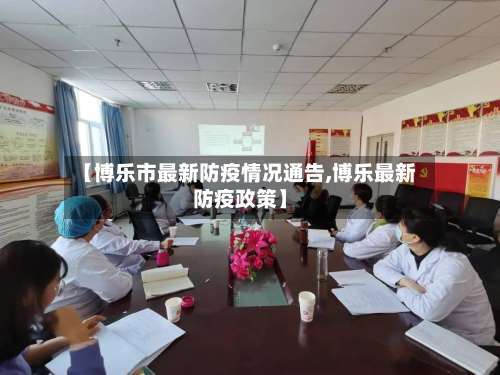 【博乐市最新防疫情况通告,博乐最新防疫政策】-第2张图片