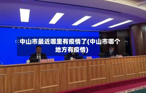 中山市最近哪里有疫情了(中山市哪个地方有疫情)-第2张图片