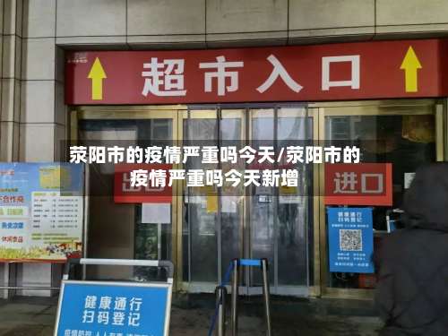 荥阳市的疫情严重吗今天/荥阳市的疫情严重吗今天新增